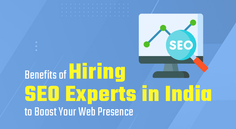 Benefits of Hiring SEO Experts in India to Boost Your Web Presence